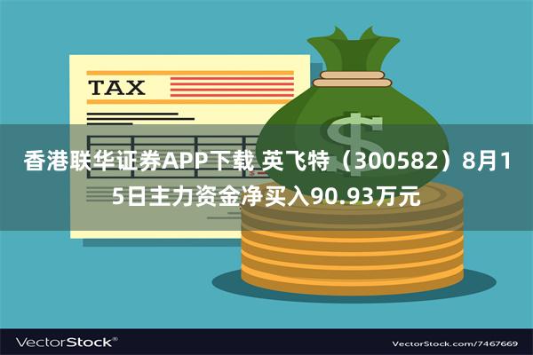 香港联华证券APP下载 英飞特（300582）8月15日主力资金净买入90.93万元