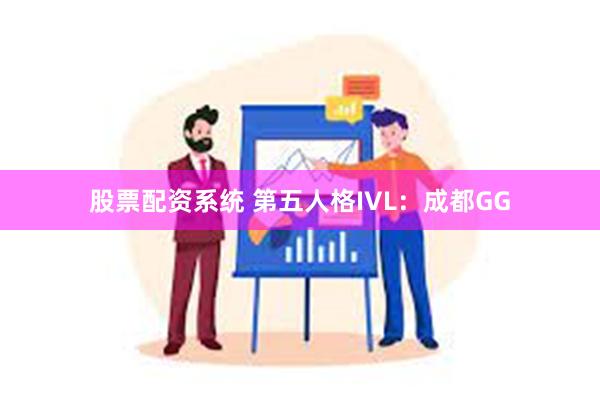 股票配资系统 第五人格IVL：成都GG