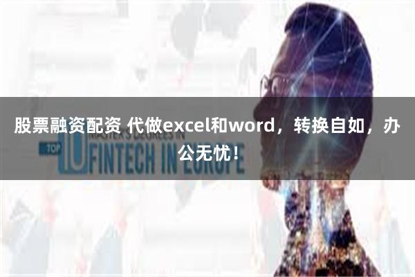 股票融资配资 代做excel和word，转换自如，办公无忧！